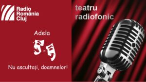 Teatru radiofonic la Radio Cluj – Adela/ Nu ascultaţi, doamnelor!