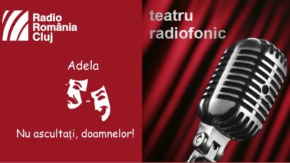 Teatru radiofonic la Radio Cluj – Adela/ Nu ascultaţi, doamnelor!