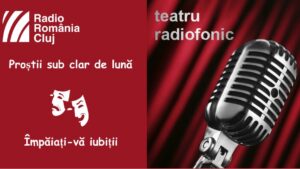 Teatru radiofonic la Radio Cluj – Proștii sub clar de lună și Împăiați-vă iubiții