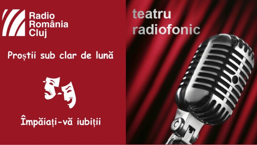 Teatru radiofonic la Radio Cluj – Proștii sub clar de lună și Împăiați-vă iubiții