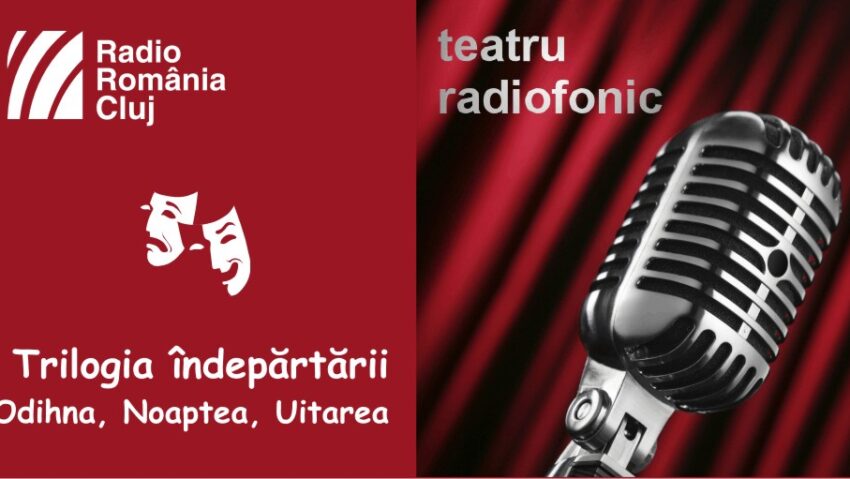 Teatru radiofonic la Radio Cluj – Trilogia Îndepărtării Teatru radiofonic la Radio Cluj – Trilogia Îndepărtării