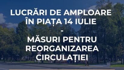 Lucrări de amploare în Piața 14 Iulie