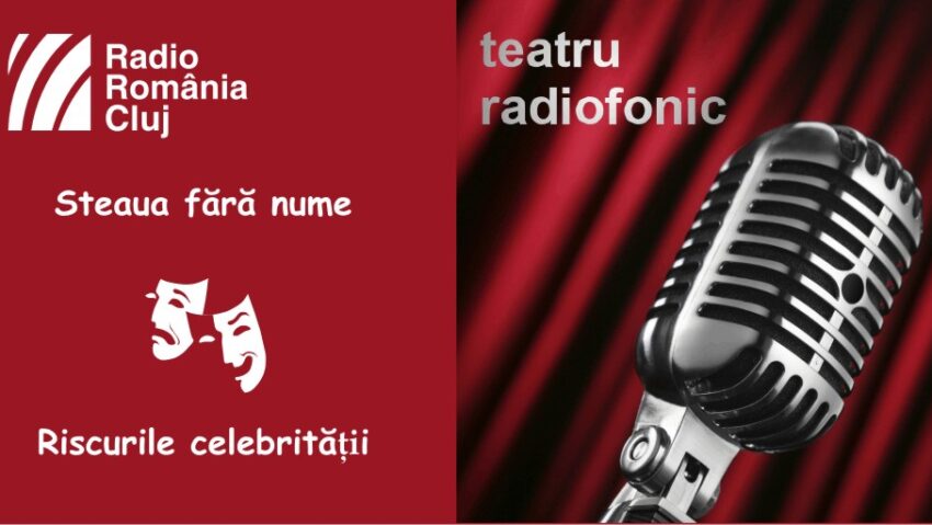 Teatru radiofonic la Radio Cluj – Steaua fără nume/ Riscurile celebrităţii Teatru radiofonic la Radio Cluj – Steaua fără nume/ Riscurile celebrităţii