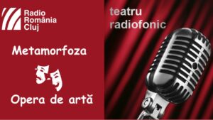 Teatru radiofonic la Radio Cluj – Metamorfoza/ Opera de artă Teatru radiofonic la Radio Cluj – Metamorfoza/ Opera de artă