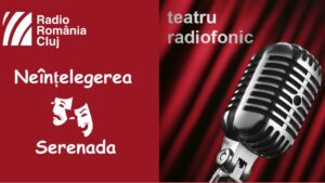 Teatru radiofonic la Radio Cluj – Neînțelegerea/ Serenada