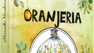 Sesam deschide cartea: „Oranjeria” de Alexandra Niculescu