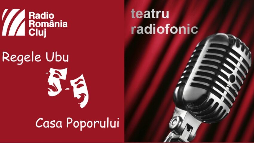 Teatru radiofonic la Radio Cluj – Regele Ubu/ Casa Poporului