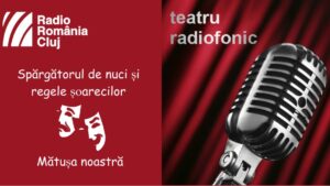 Teatru radiofonic la Radio Cluj – Spărgătorul de nuci şi regele şoarecilor/ Mătuşa noastră