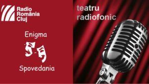 Teatru radiofonic la Radio Cluj – Enigma și Spovedania