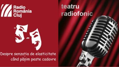Teatru radiofonic la Radio Cluj – Despre senzaţia de elasticitate când păşim peste cadavre
