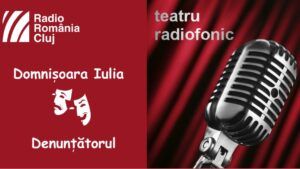 Teatru radiofonic la Radio Cluj – Domnişoara Iulia/ Denunţătorul