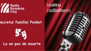 Teatru radiofonic la Radio Cluj – Secretul familiei Posket/ La un pas de moarte