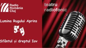 Teatru radiofonic la Radio Cluj – Lumina Rugului Aprins/ Sfântul şi dreptul Iov