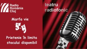 Teatru radiofonic la Radio Cluj – Marfa vie/ Prietenie în limita stocului disponibil