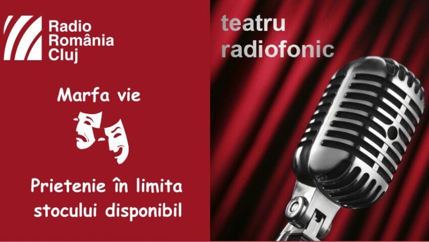 Teatru radiofonic la Radio Cluj – Marfa vie/ Prietenie în limita stocului disponibil