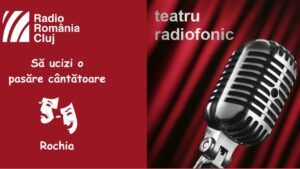 Teatru radiofonic la Radio Cluj – Să ucizi o pasăre cântătoare/ Rochia