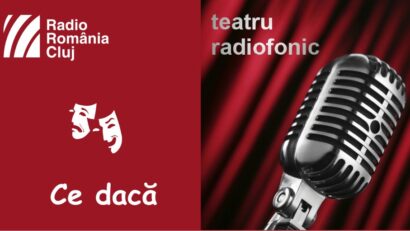 Teatru radiofonic la Radio Cluj – Ce dacă