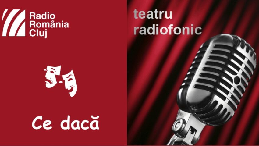 Teatru radiofonic la Radio Cluj – Ce dacă