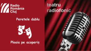 Teatru radiofonic la Radio Cluj – Peretele dublu și Ploaia pe acoperiș