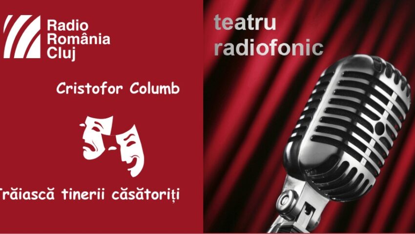 Teatru radiofonic la Radio Cluj – Cristofor Columb și Trăiască tinerii căsătoriţi