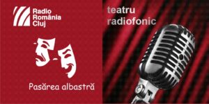 Teatru radiofonic la Radio Cluj – Pasărea albastră